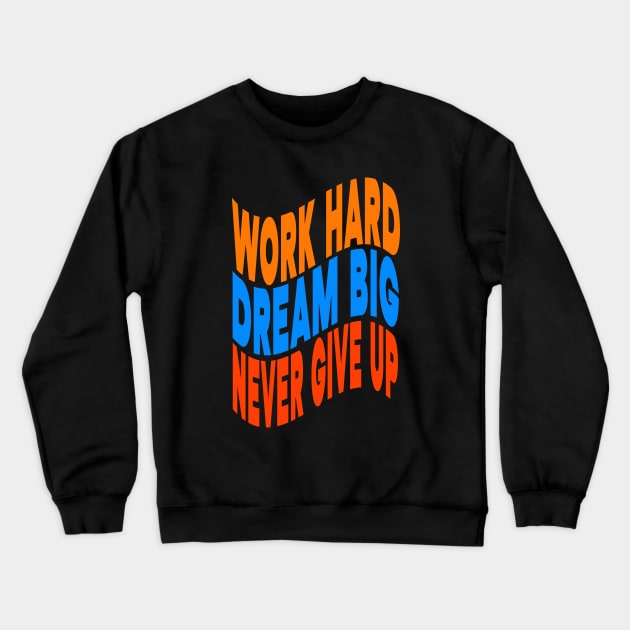 Work hard dream big never give up Crewneck Sweatshirt by Evergreen Tee